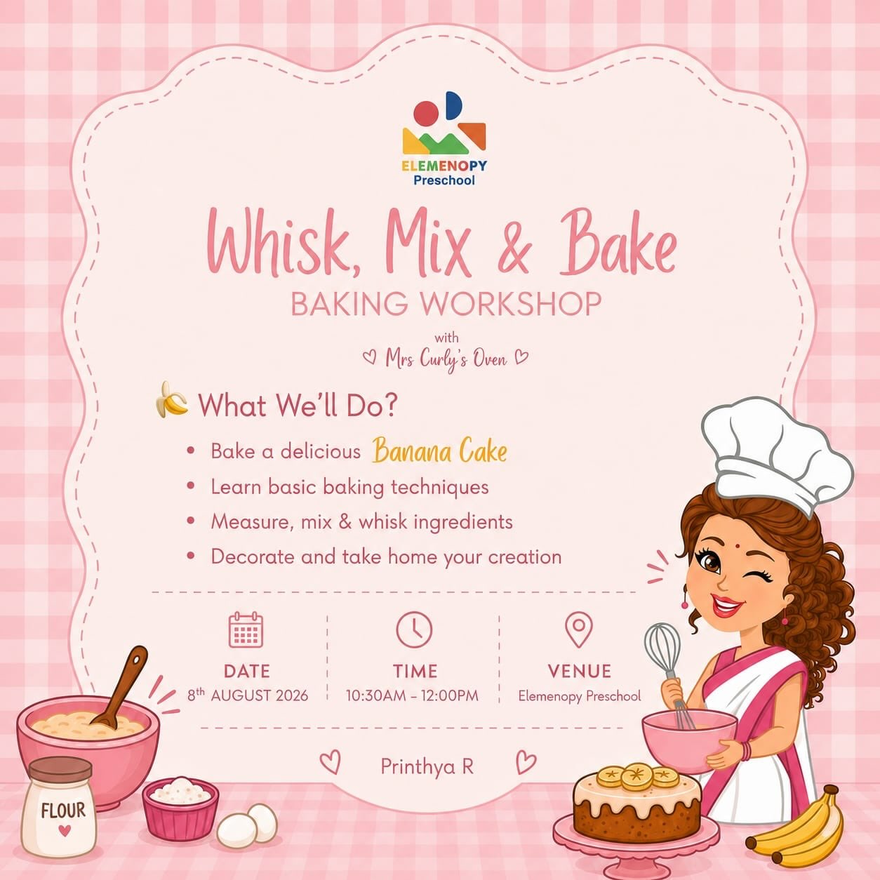 🧁🍌 Whisk, Mix & Bake – A Fun Baking Workshop for Little Chefs 🍌🧁

Join us for a hands-on baking adventure where little chefs will discover the joy of creating their very own banana cake from scratch!

Whisk, Mix & Bake Workshop by Printhya R introduces children to basic baking techniques in a fun and engaging way. They’ll learn how to measure, mix, and whisk ingredients before decorating their freshly baked cake and taking their delicious creation home.

🗓 8th August 2026 (Saturday)
⏰ 10:30 AM – 12:00 PM
👧👦 For children aged 3–6 years
🚸 Children-only programme (parents are not required to participate).
🎉 Early Bird Offer available for a limited time!

Come whisk, mix, bake, and decorate as we create sweet memories together! 💛🧁✨

📩 DM us for further details and registrations.